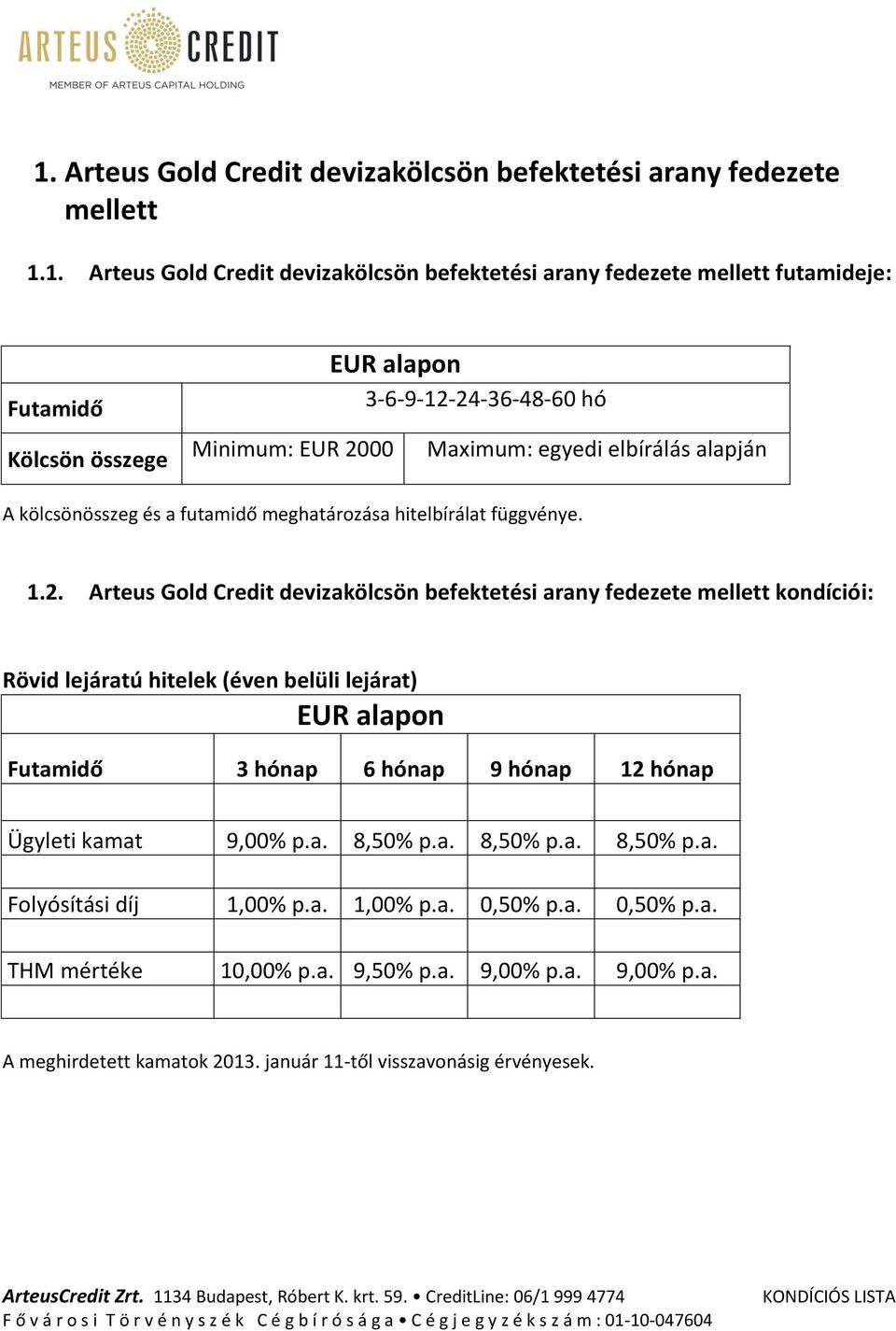24-36-48-60 hó Minimum: EUR 2000 Maximum: egyedi elbírálás alapján A kölcsönösszeg és a futamidő meghatározása hitelbírálat függvénye. 1.2. Arteus Gold Credit devizakölcsön befektetési arany