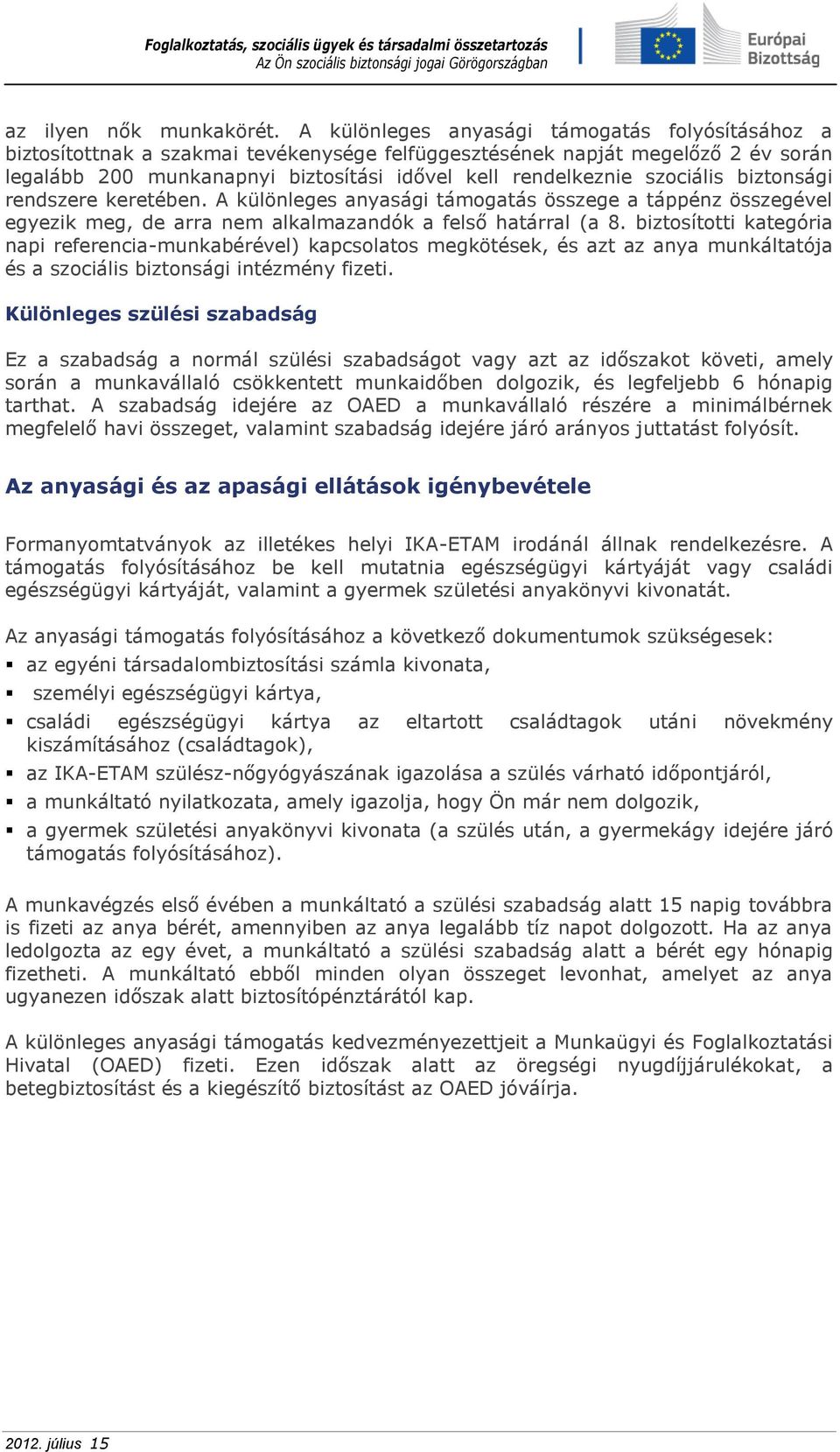 szociális biztonsági rendszere keretében. A különleges anyasági támogatás összege a táppénz összegével egyezik meg, de arra nem alkalmazandók a felső határral (a 8.