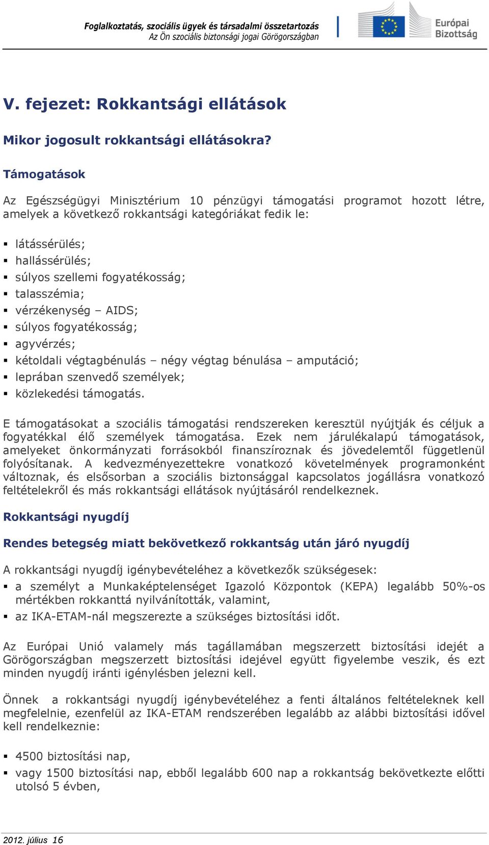 fogyatékosság; talasszémia; vérzékenység AIDS; súlyos fogyatékosság; agyvérzés; kétoldali végtagbénulás négy végtag bénulása amputáció; leprában szenvedő személyek; közlekedési támogatás.