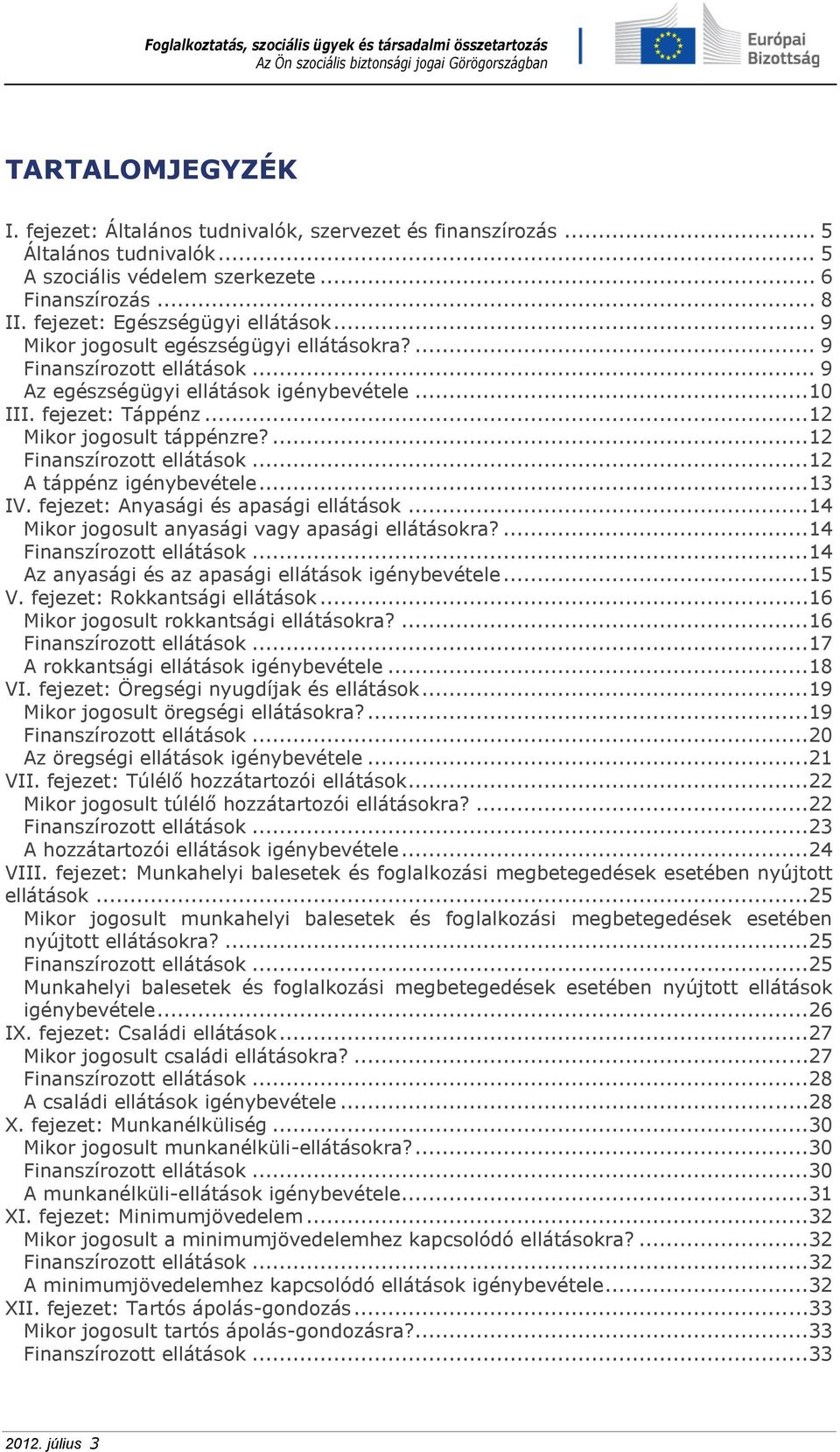 ...12 Finanszírozott ellátások...12 A táppénz igénybevétele...13 IV. fejezet: Anyasági és apasági ellátások...14 Mikor jogosult anyasági vagy apasági ellátásokra?...14 Finanszírozott ellátások.