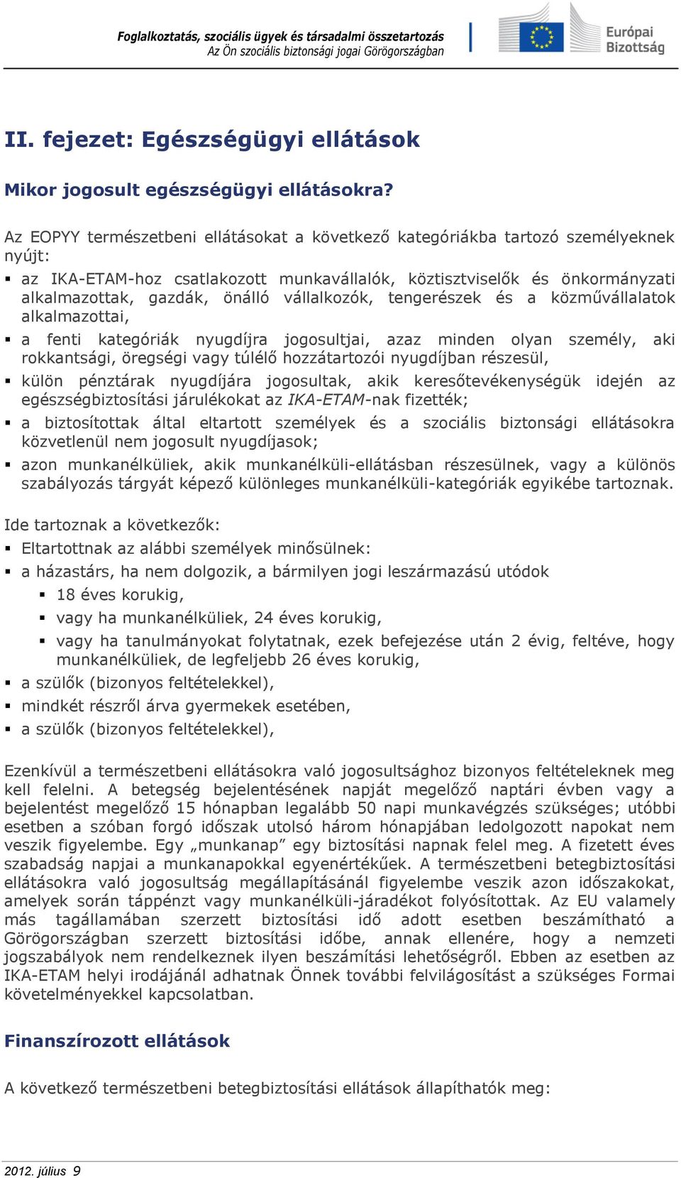 vállalkozók, tengerészek és a közművállalatok alkalmazottai, a fenti kategóriák nyugdíjra jogosultjai, azaz minden olyan személy, aki rokkantsági, öregségi vagy túlélő hozzátartozói nyugdíjban