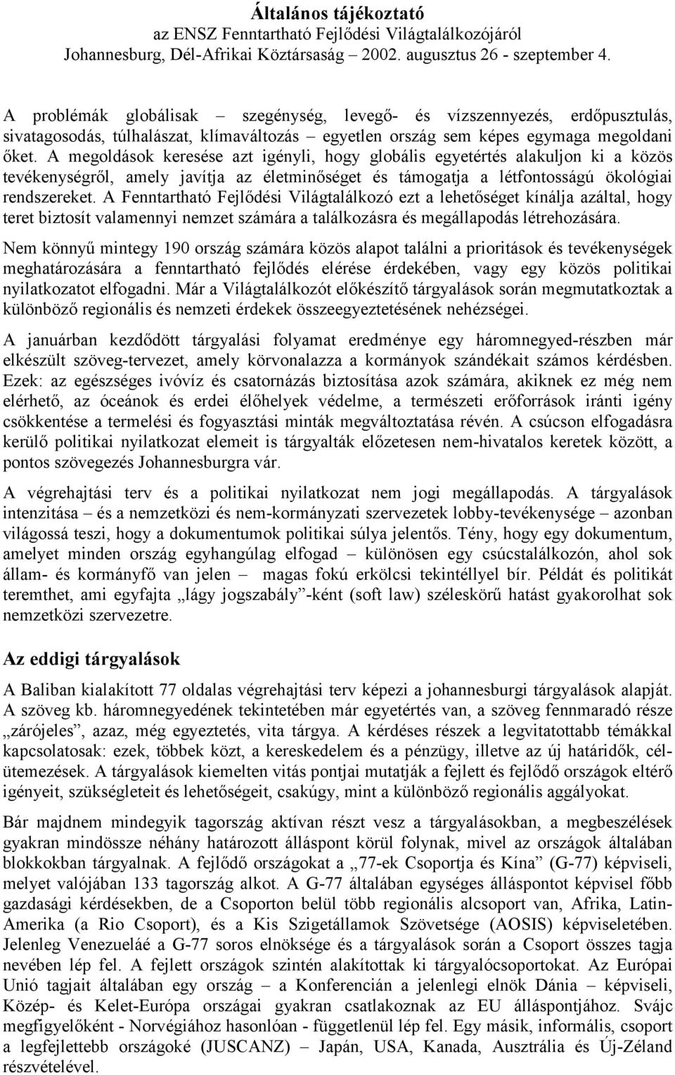 A megoldások keresése azt igényli, hogy globális egyetértés alakuljon ki a közös tevékenységről, amely javítja az életminőséget és támogatja a létfontosságú ökológiai rendszereket.