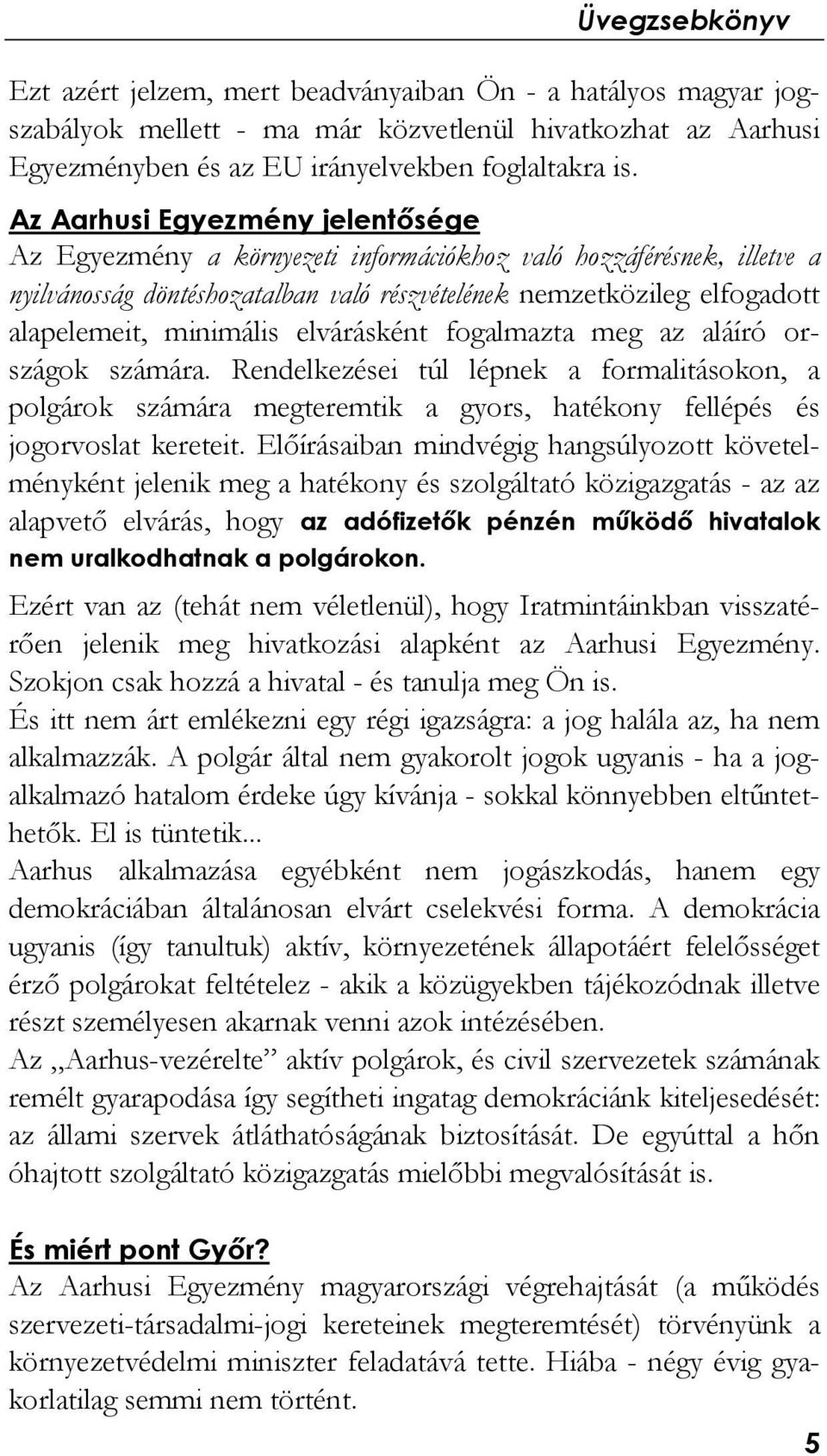 minimális elvárásként fogalmazta meg az aláíró országok számára. Rendelkezései túl lépnek a formalitásokon, a polgárok számára megteremtik a gyors, hatékony fellépés és jogorvoslat kereteit.