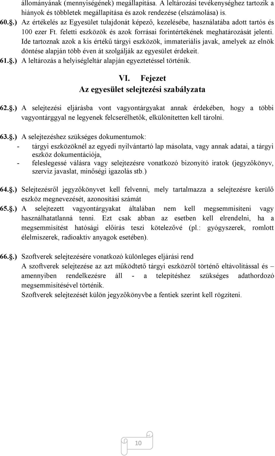 Ide tartoznak azok a kis értékű tárgyi eszközök, immateriális javak, amelyek az elnök döntése alapján több éven át szolgálják az egyesület érdekeit. 61.