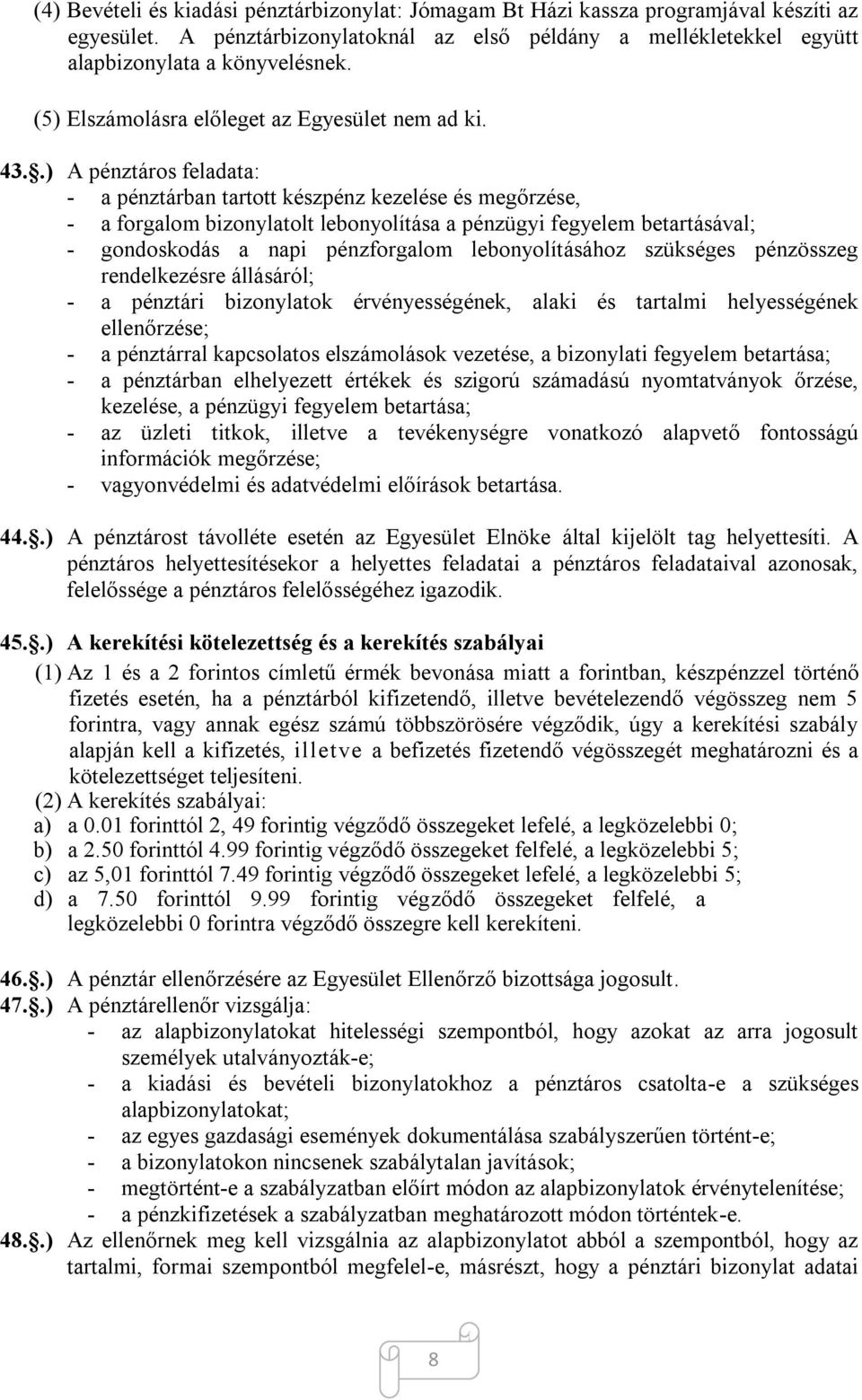 .) A pénztáros feladata: - a pénztárban tartott készpénz kezelése és megőrzése, - a forgalom bizonylatolt lebonyolítása a pénzügyi fegyelem betartásával; - gondoskodás a napi pénzforgalom