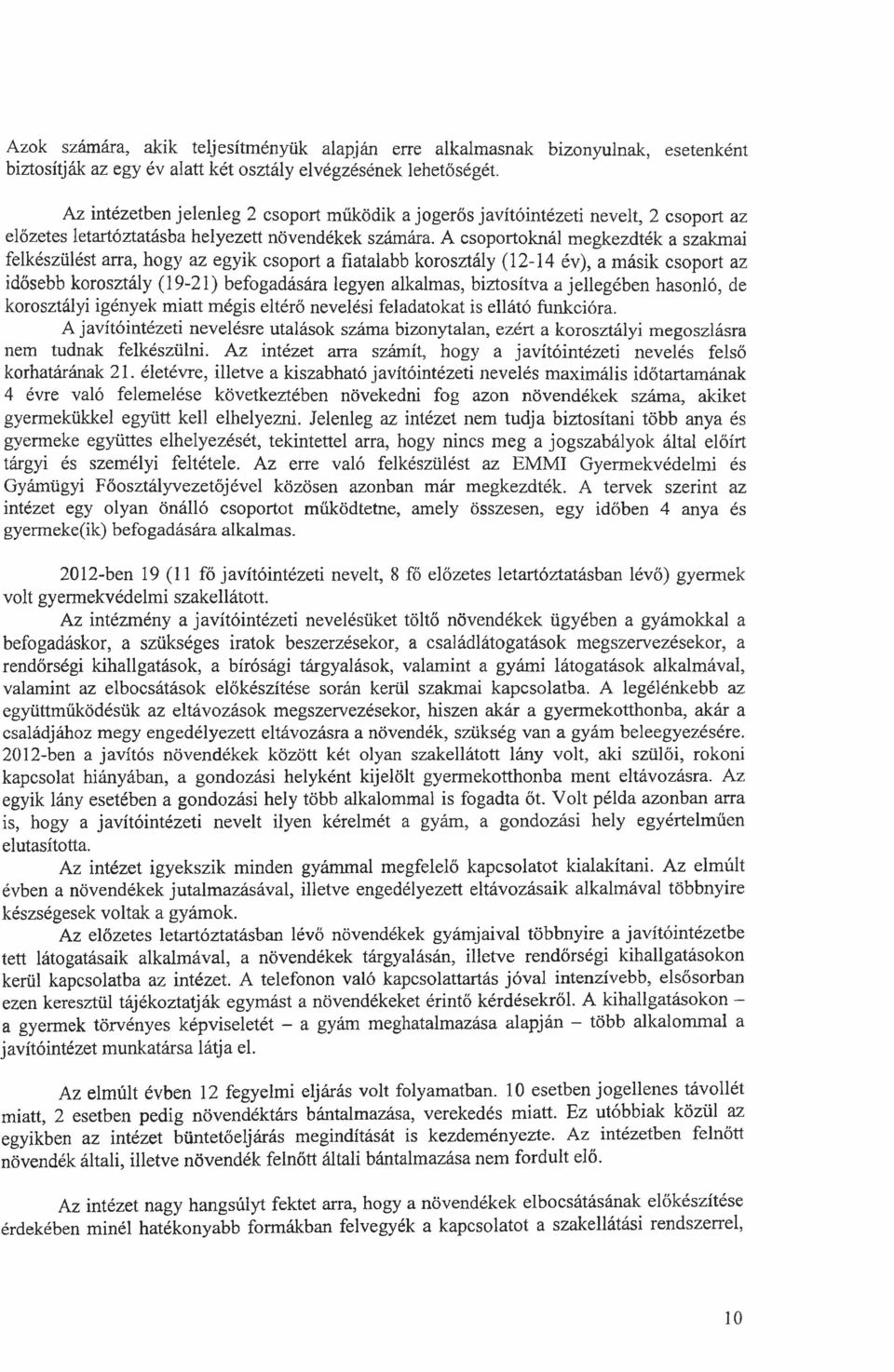 A csoportoknál megkezdték a szakmai felkészülést arra, hogy az egyik csoport a fiatalabb korosztály (12-14 év), a másik csoport az idősebb korosztály (19-21) befogadására legyen alkalmas, biztosítva