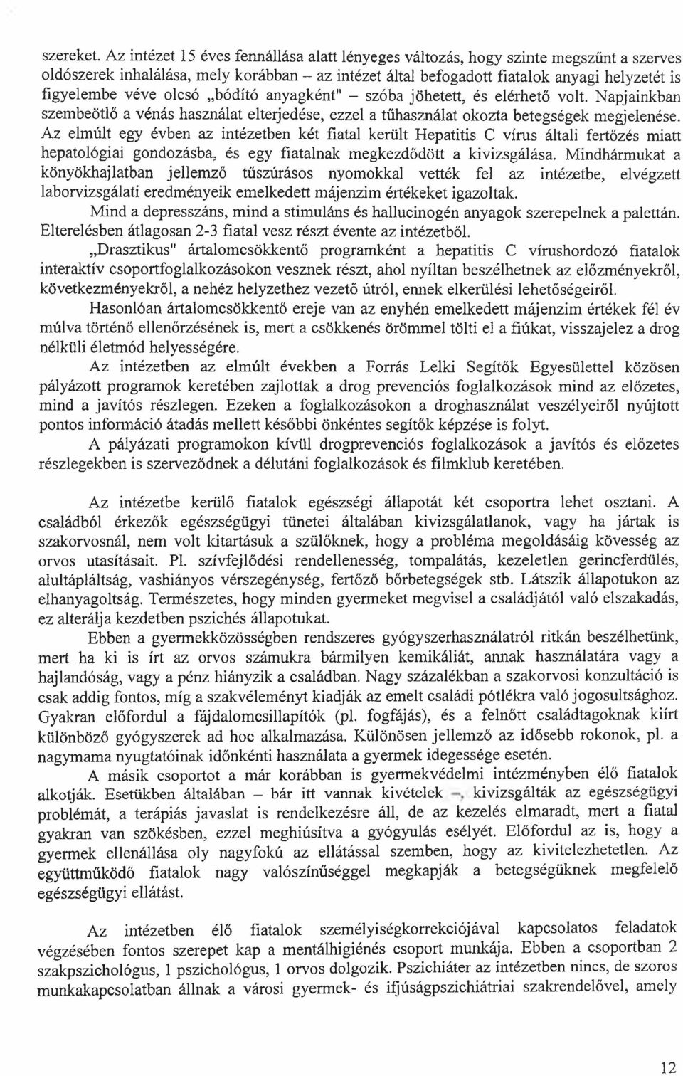 olcsó bódító anyagként" - szóba jöhetett, és elérhető volt. Napjainkban szembeötlő a vénás használat elterjedése, ezzel a tűhasználat okozta betegségek megjelenése.