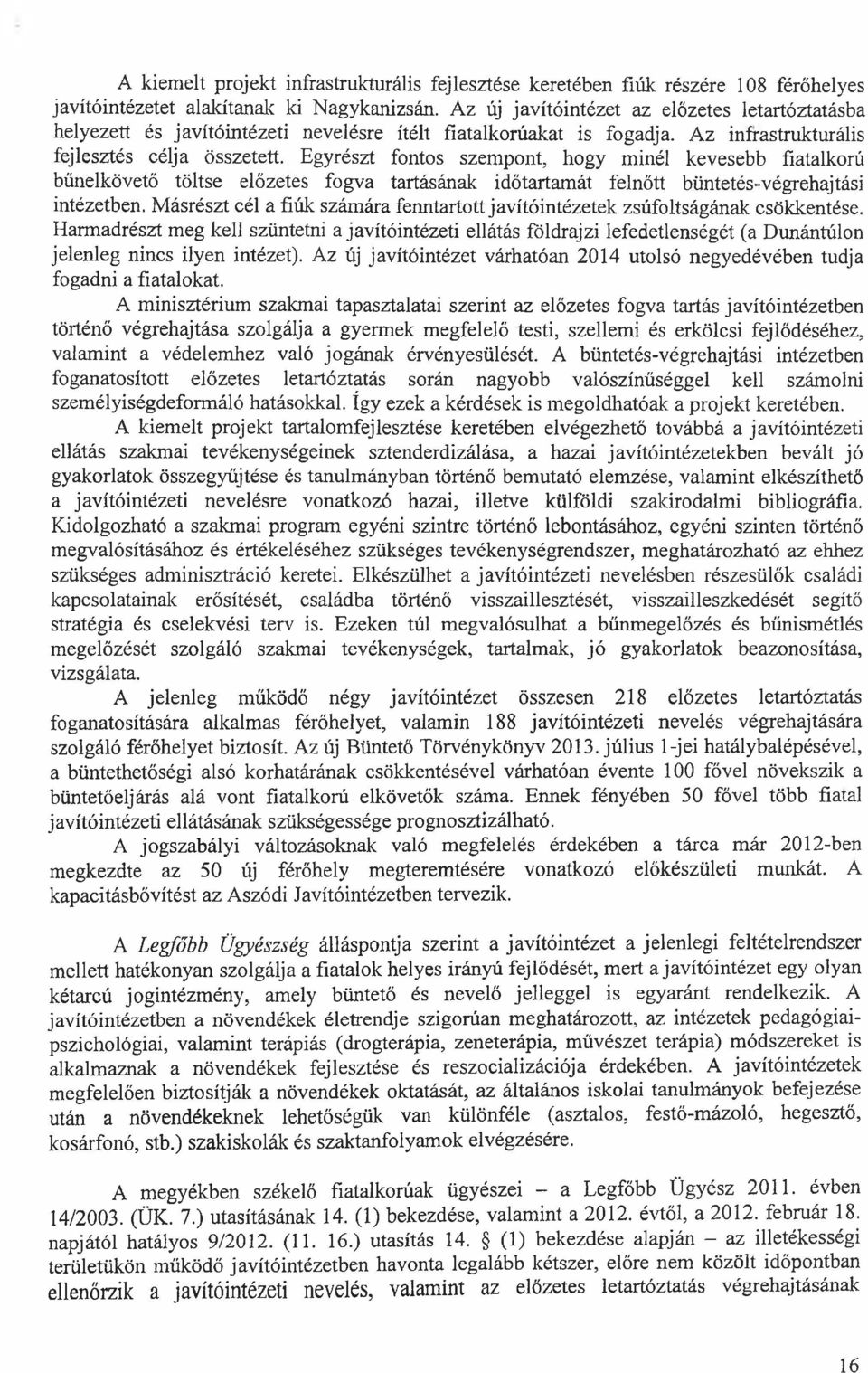 Egyrészt fontos szempont, hogy minél kevesebb fiatalkorú bűnelkövető töltse előzetes fogva tartásának időtartamát felnőtt büntetés-végrehajtási intézetben.