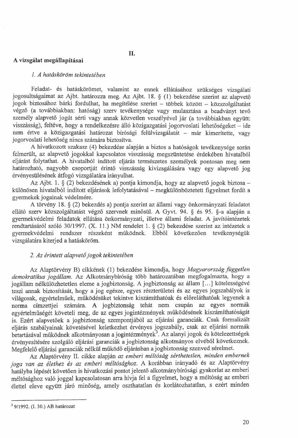 beadványt tevő személy alapvető jogát sérti vagy annak közvetlen veszélyével jár (a továbbiakban együtt: visszásság), feltéve, hogy a rendelkezésre álló közigazgatási jogorvoslati lehetőségeket - ide