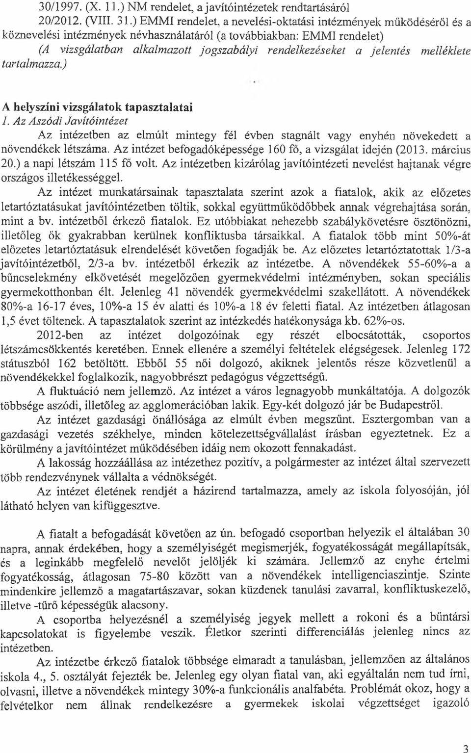 jelentés melléklete tartalmazza.) A helyszíni vizsgálatok tapasztalatai 1. Az Aszódi Javítóintézet Az intézetben az elmúlt mintegy fél évben stagnált vagy enyhén növekedett a növendékek létszáma.