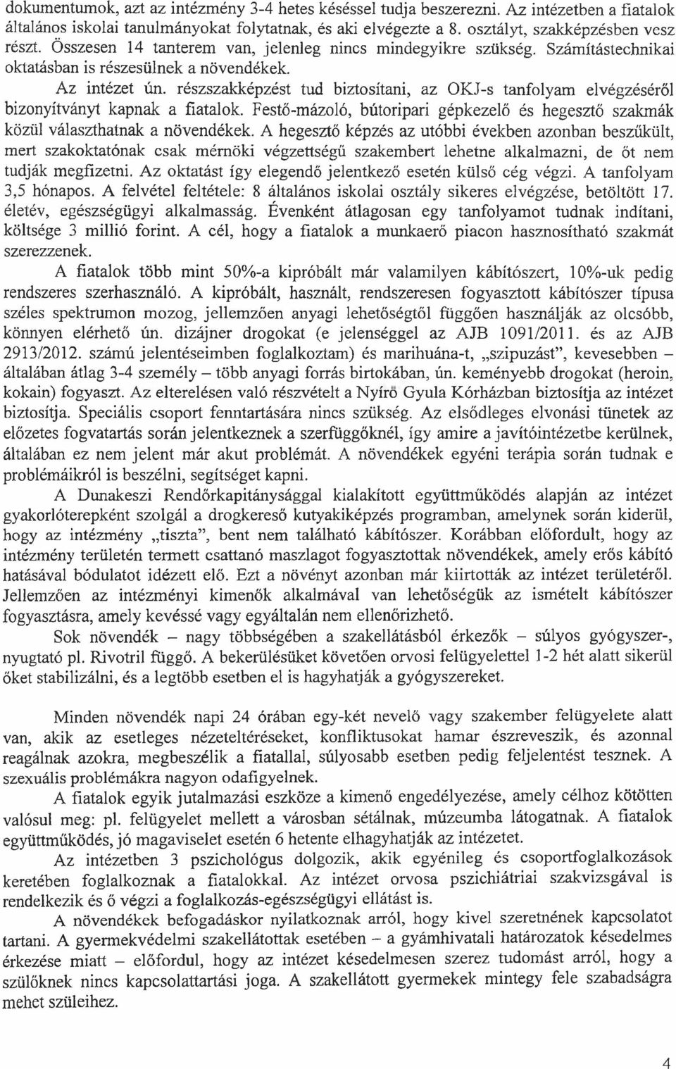 részszakképzést tud biztosítani, az OKJ-s tanfolyam elvégzéséről bizonyítványt kapnak a fiatalok. Festő-mázoló, bútoripari gépkezelő és hegesztő szakmák közül választhatnak a növendékek.