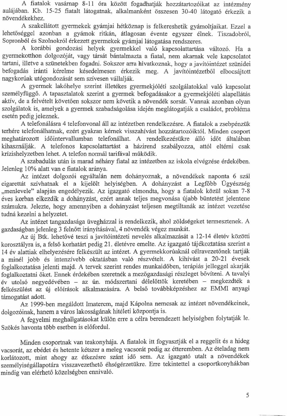 Tiszadobról, Sopronból és Szolnokról érkezett gyermekek gyámjai látogatása rendszeres. A korábbi gondozási helyek gyermekkel való kapcsolattartása változó.