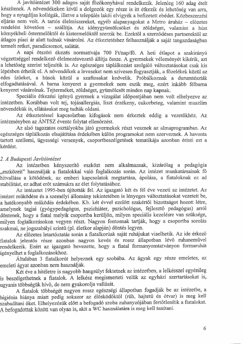 A tartós élelmiszereket, egyéb alapanyagokat a Metró áruház - előzetes rendelést követően - szállítja.