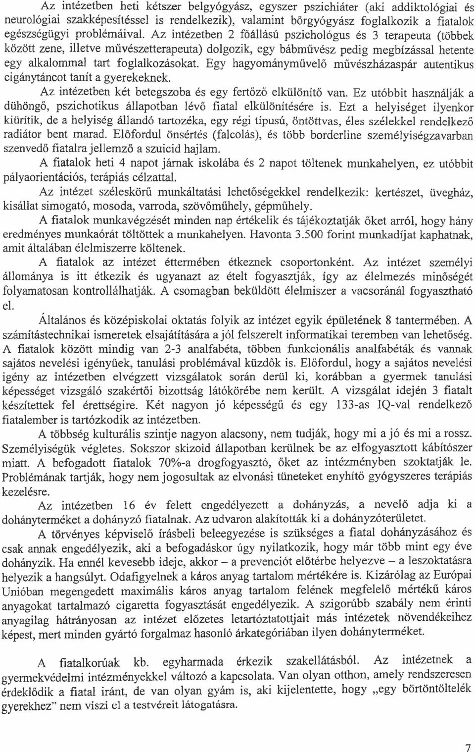 Egy hagyományművelő művészházaspár autentikus cigánytáncot tanít a gyerekeknek. Az intézetben két betegszoba és egy fertőző elkülönítő van.