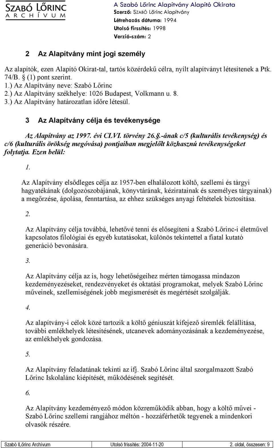 évi CLVI. törvény 26..-ának c/5 (kulturális tevékenység) és c/6 (kulturális örökség megóvása) pontjaiban megjelőlt közhasznú tevékenységeket folytatja.