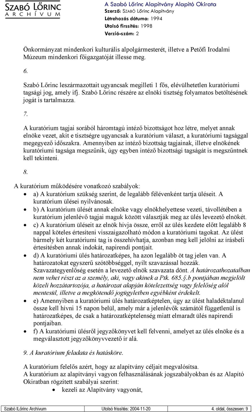 A kuratórium tagjai sorából háromtagú intéző bizottságot hoz létre, melyet annak elnöke vezet, akit e tisztségre ugyancsak a kuratórium választ, a kuratóriumi tagsággal megegyező időszakra.