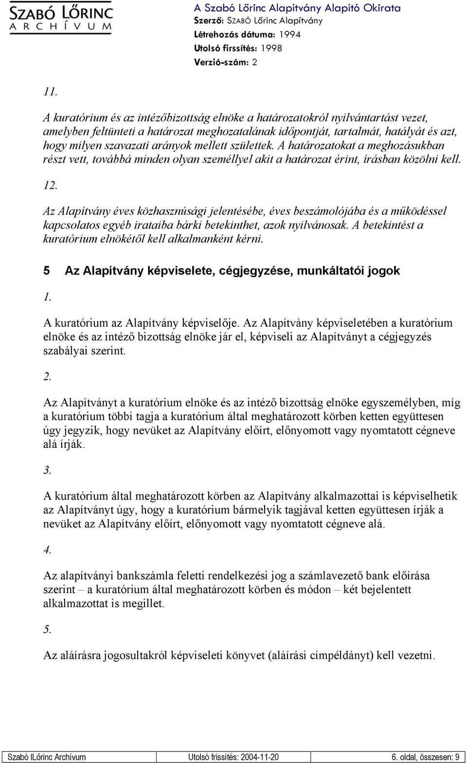 1 Az Alapítvány éves közhasznúsági jelentésébe, éves beszámolójába és a működéssel kapcsolatos egyéb irataiba bárki betekinthet, azok nyilvánosak.