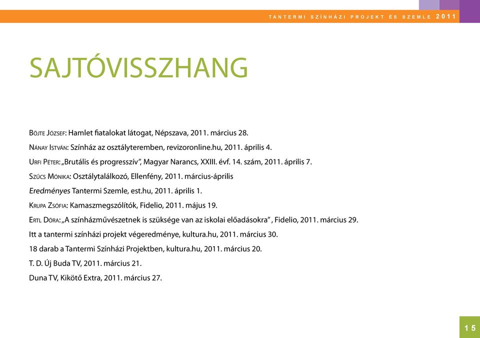 Szűcs Mónika: Osztálytalálkozó, Ellenfény, 2011. március-április Eredményes Tantermi Szemle, est.hu, 2011. április 1. Krupa Zsófia: Kamaszmegszólítók, Fidelio, 2011. május 19.