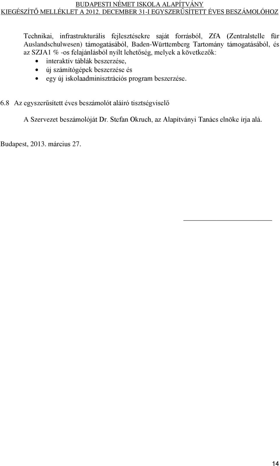 táblák beszerzése, új számítógépek beszerzése és egy új iskolaadminisztrációs program beszerzése. 6.