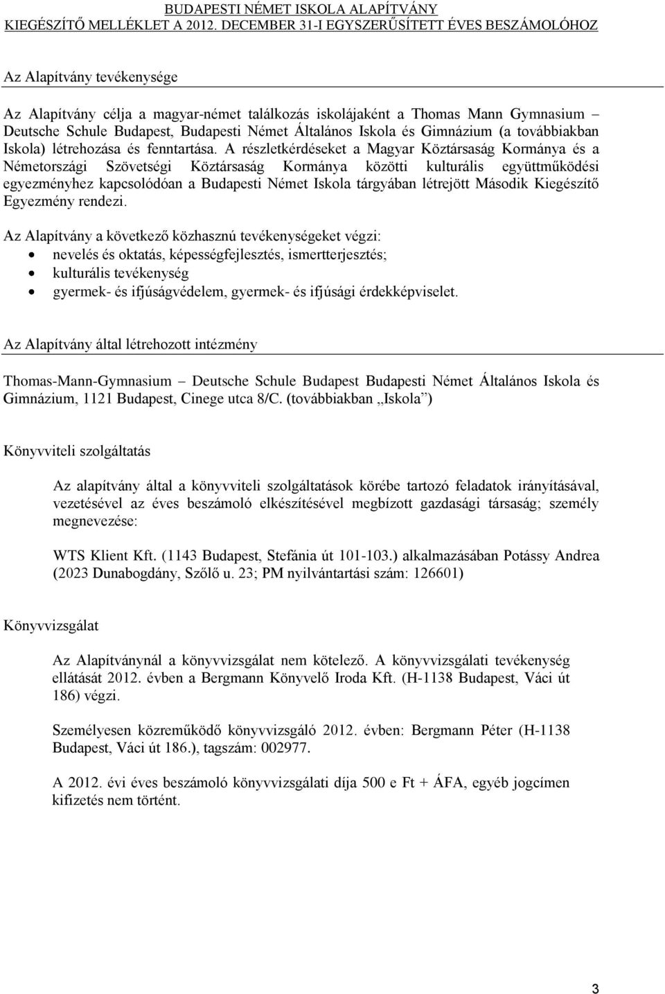 A részletkérdéseket a Magyar Köztársaság Kormánya és a Németországi Szövetségi Köztársaság Kormánya közötti kulturális együttműködési egyezményhez kapcsolódóan a Budapesti Német Iskola tárgyában