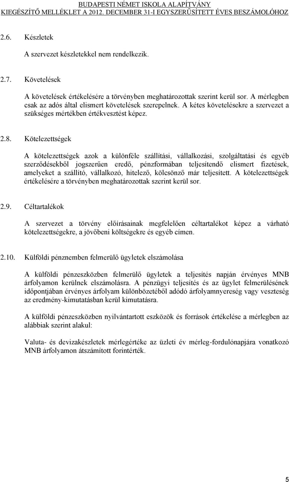 Kötelezettségek A kötelezettségek azok a különféle szállítási, vállalkozási, szolgáltatási és egyéb szerződésekből jogszerűen eredő, pénzformában teljesítendő elismert fizetések, amelyeket a