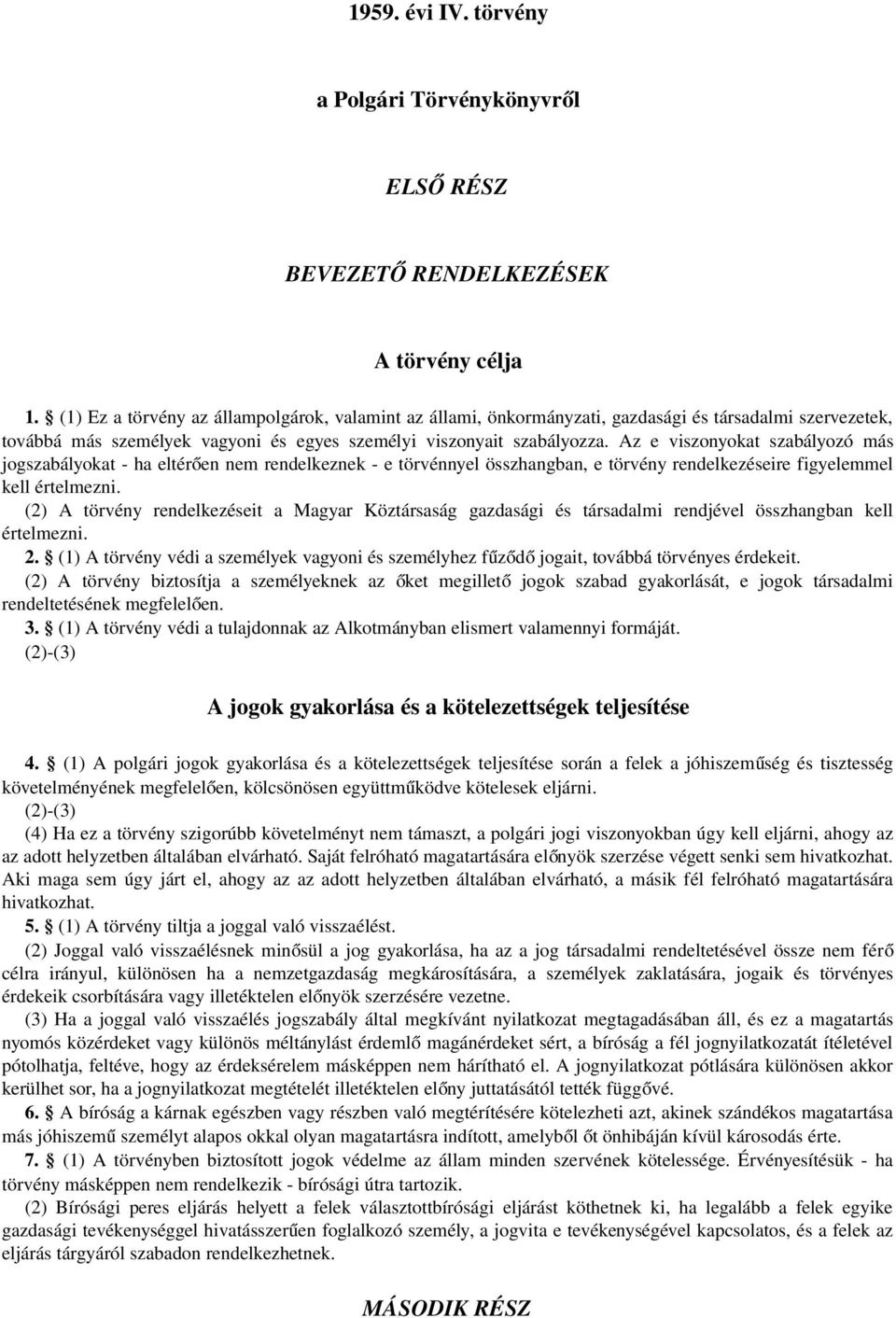 Az e viszonyokat szabályozó más jogszabályokat - ha eltérő en nem rendelkeznek - e törvénnyel összhangban, e törvény rendelkezéseire figyelemmel kell értelmezni.