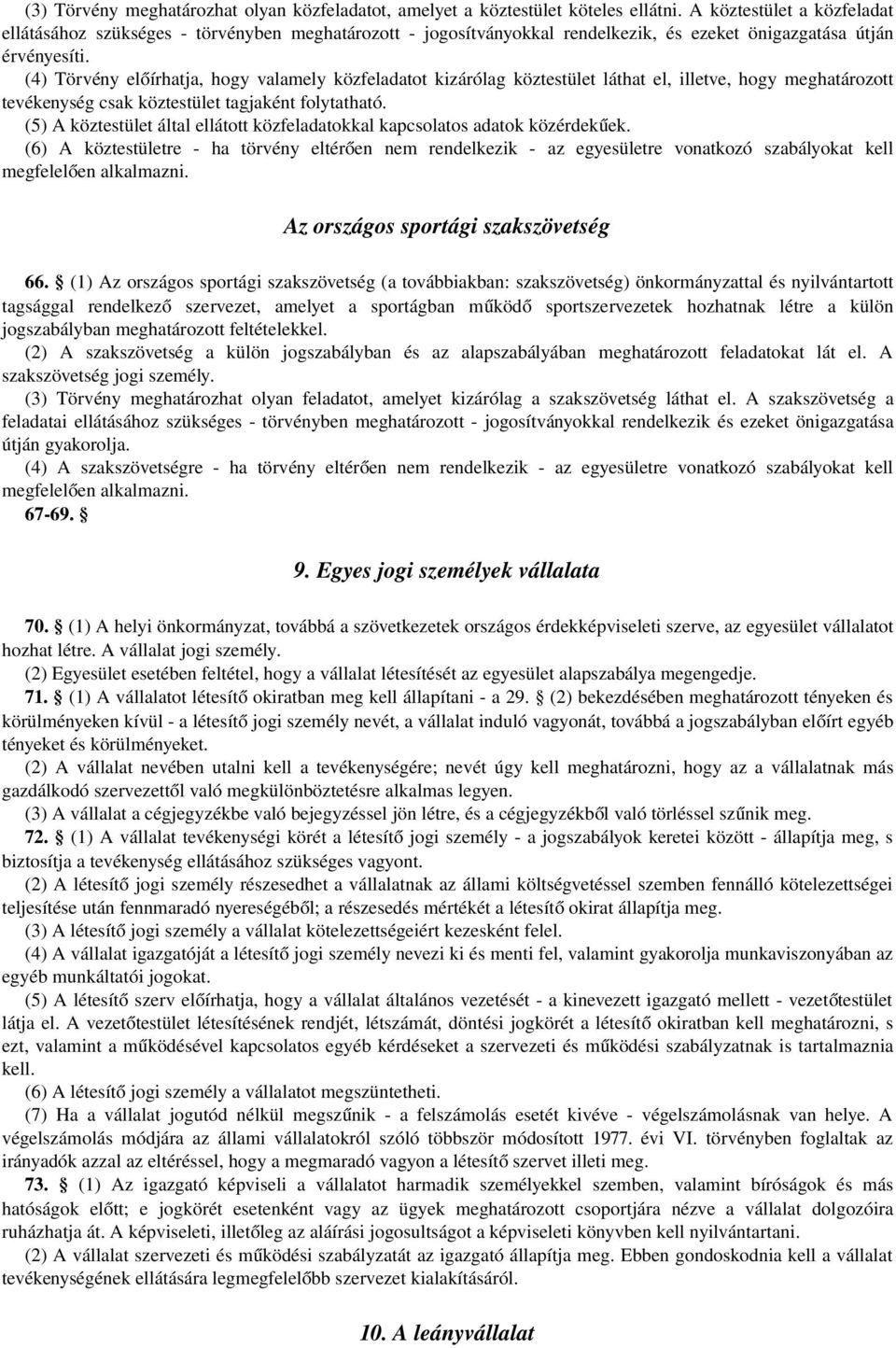 (4) Törvény elő írhatja, hogy valamely közfeladatot kizárólag köztestület láthat el, illetve, hogy meghatározott tevékenység csak köztestület tagjaként folytatható.