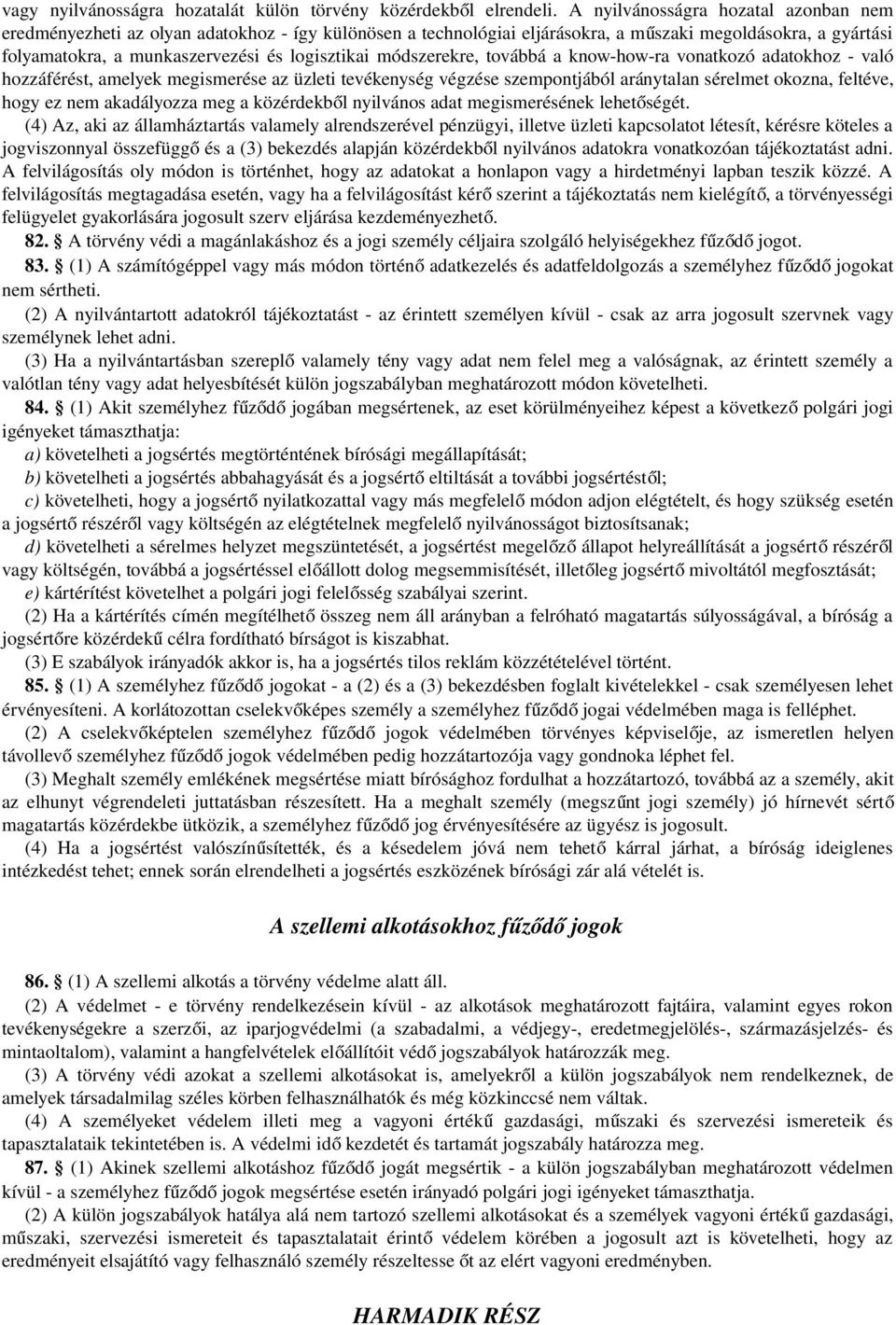 módszerekre, továbbá a know-how-ra vonatkozó adatokhoz - való hozzáférést, amelyek megismerése az üzleti tevékenység végzése szempontjából aránytalan sérelmet okozna, feltéve, hogy ez nem akadályozza