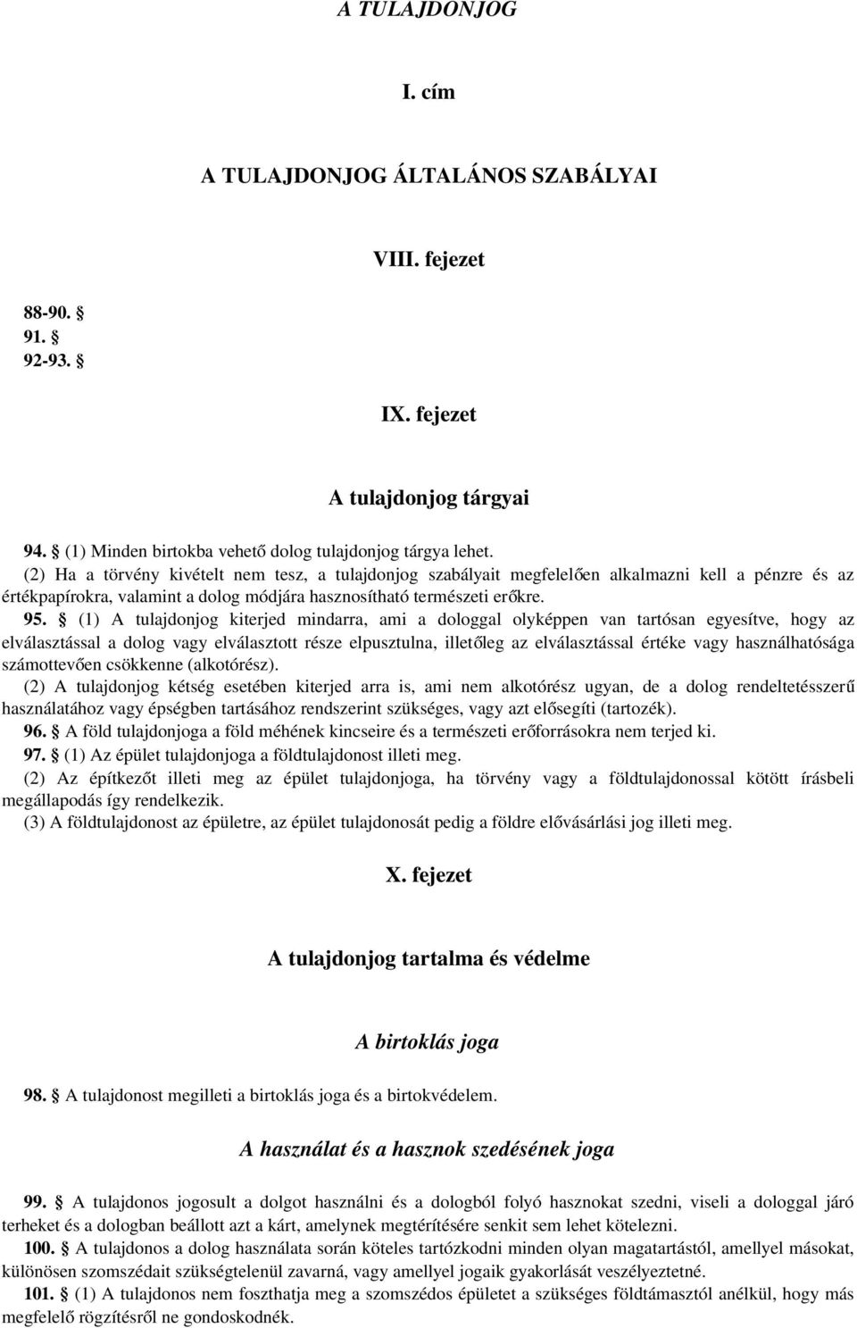 (1) A tulajdonjog kiterjed mindarra, ami a dologgal olyképpen van tartósan egyesítve, hogy az elválasztással a dolog vagy elválasztott része elpusztulna, illető leg az elválasztással értéke vagy