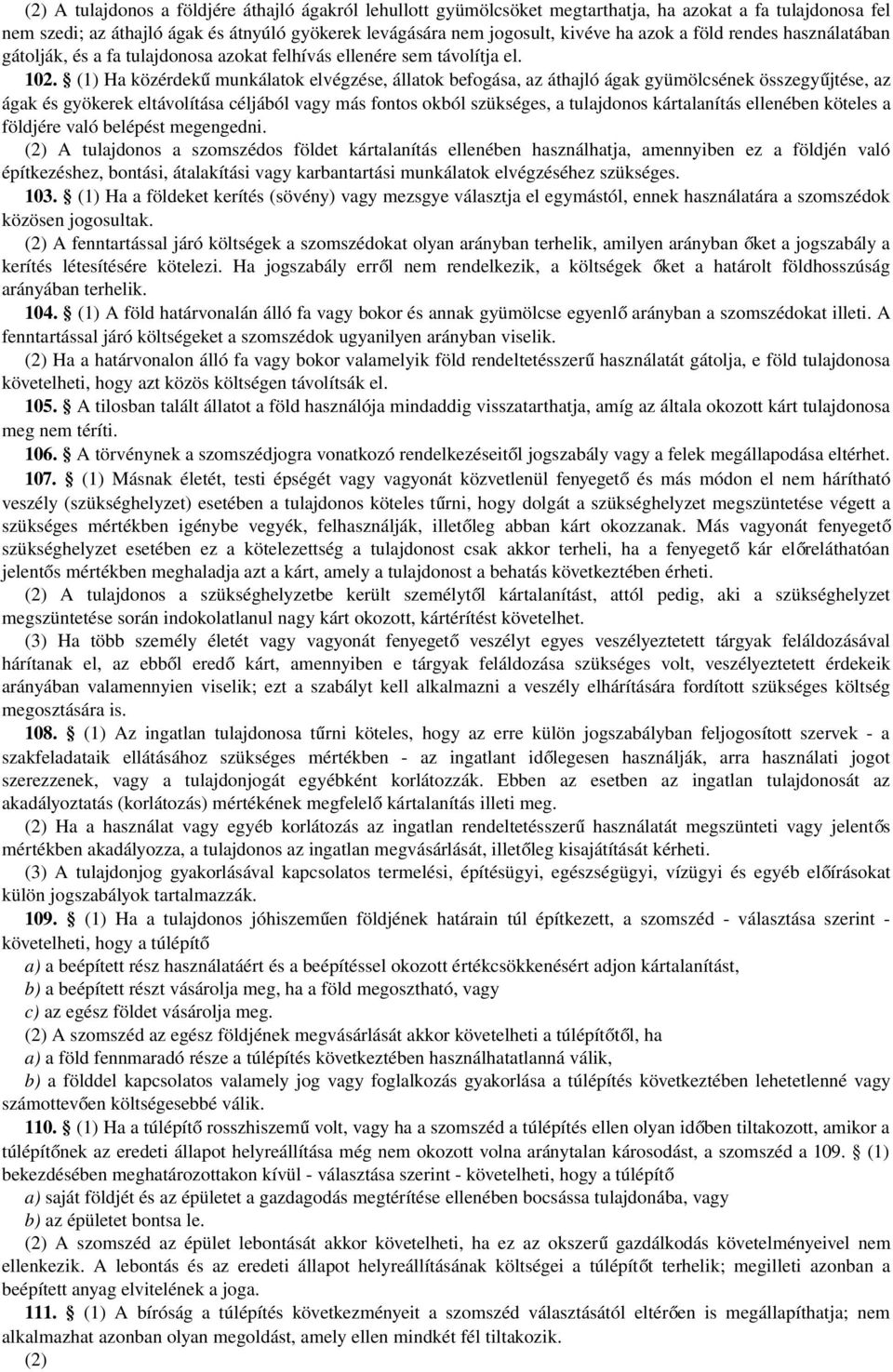 (1) Ha közérdek ű munkálatok elvégzése, állatok befogása, az áthajló ágak gyümölcsének összegyű jtése, az ágak és gyökerek eltávolítása céljából vagy más fontos okból szükséges, a tulajdonos