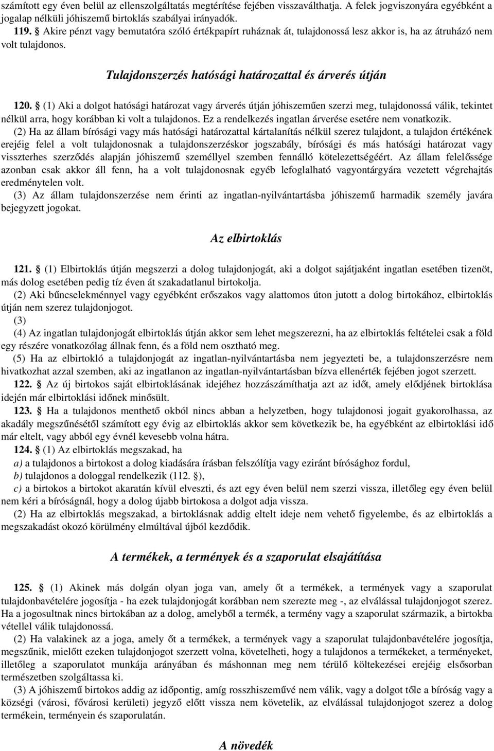 (1) Aki a dolgot hatósági határozat vagy árverés útján jóhiszemű en szerzi meg, tulajdonossá válik, tekintet nélkül arra, hogy korábban ki volt a tulajdonos.