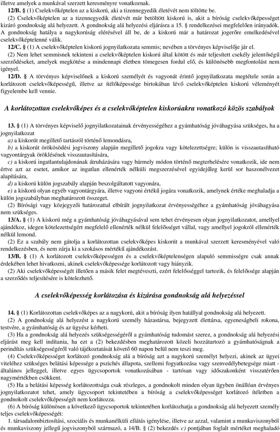 rendelkezései megfelelő en irányadók. A gondnokság hatálya a nagykorúság elérésével áll be, de a kiskorú már a határozat jogerő re emelkedésével cselekvőképtelenné válik. 12/C.