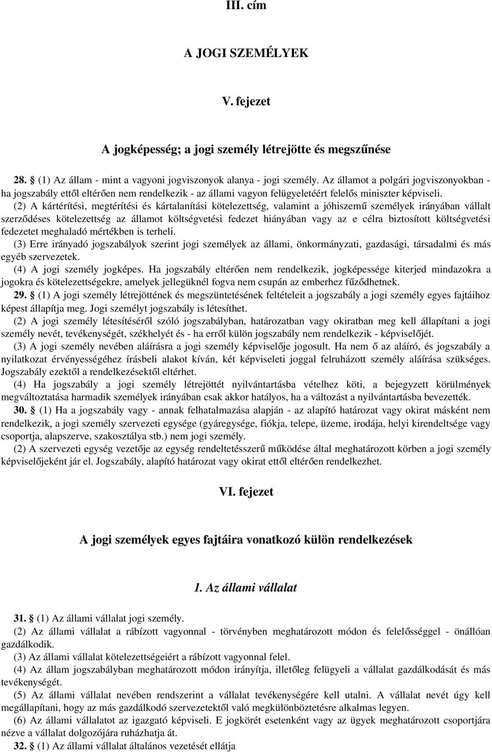 (2) A kártérítési, megtérítési és kártalanítási kötelezettség, valamint a jóhiszem ű személyek irányában vállalt szerző déses kötelezettség az államot költségvetési fedezet hiányában vagy az e célra