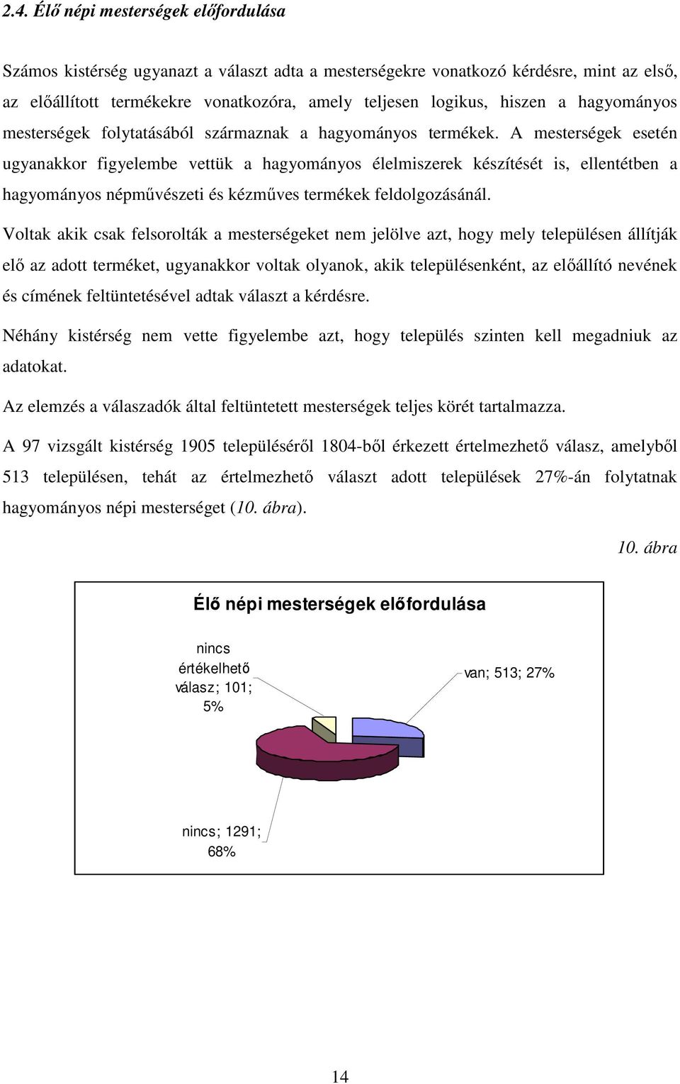 A mesterségek esetén ugyanakkor figyelembe vettük a hagyományos élelmiszerek készítését is, ellentétben a hagyományos népművészeti és kézműves termékek feldolgozásánál.