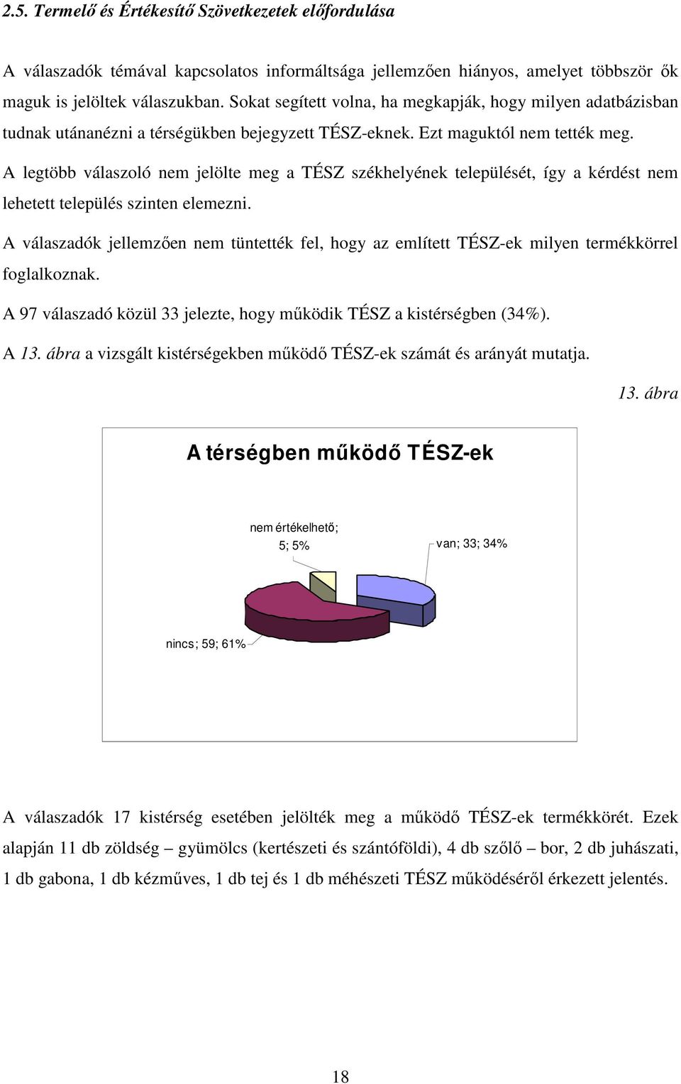 A legtöbb válaszoló nem jelölte meg a TÉSZ székhelyének települését, így a kérdést nem lehetett település szinten elemezni.