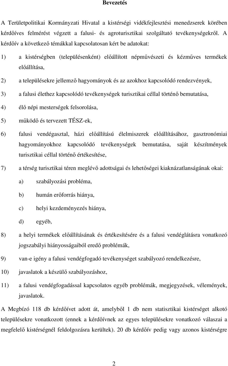 és az azokhoz kapcsolódó rendezvények, 3) a falusi élethez kapcsolódó tevékenységek turisztikai céllal történő bemutatása, 4) élő népi mesterségek felsorolása, 5) működő és tervezett TÉSZ-ek, 6)