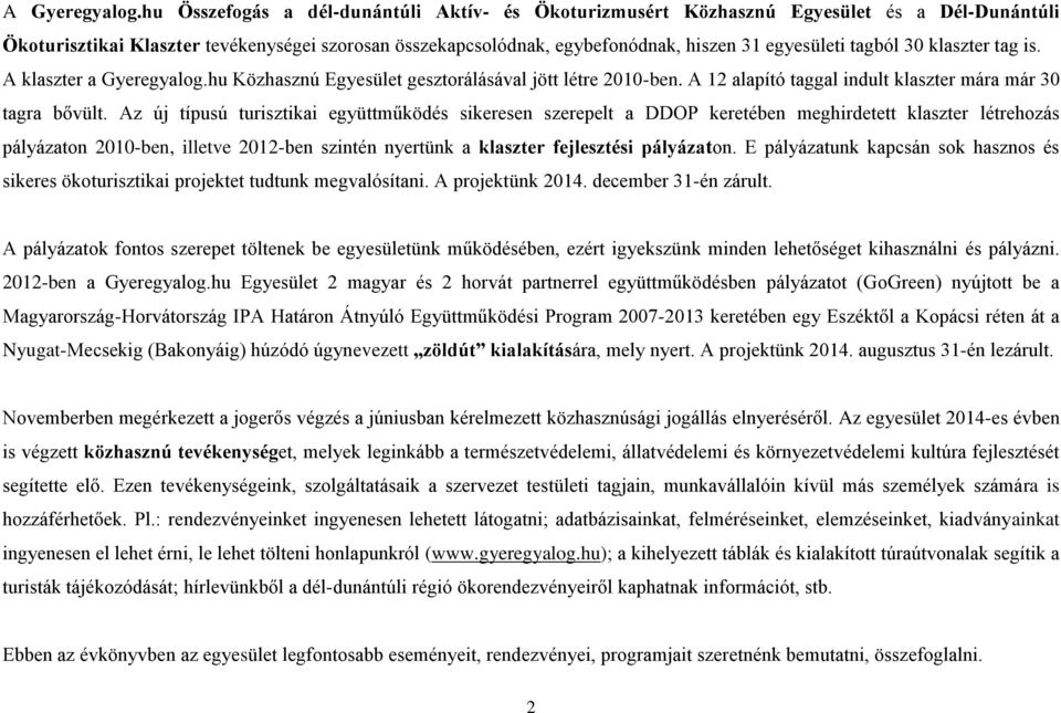 tagból 30 klaszter tag is. A klaszter a Gyeregyalog.hu Közhasznú Egyesület gesztorálásával jött létre 2010-ben. A 12 alapító taggal indult klaszter mára már 30 tagra bővült.