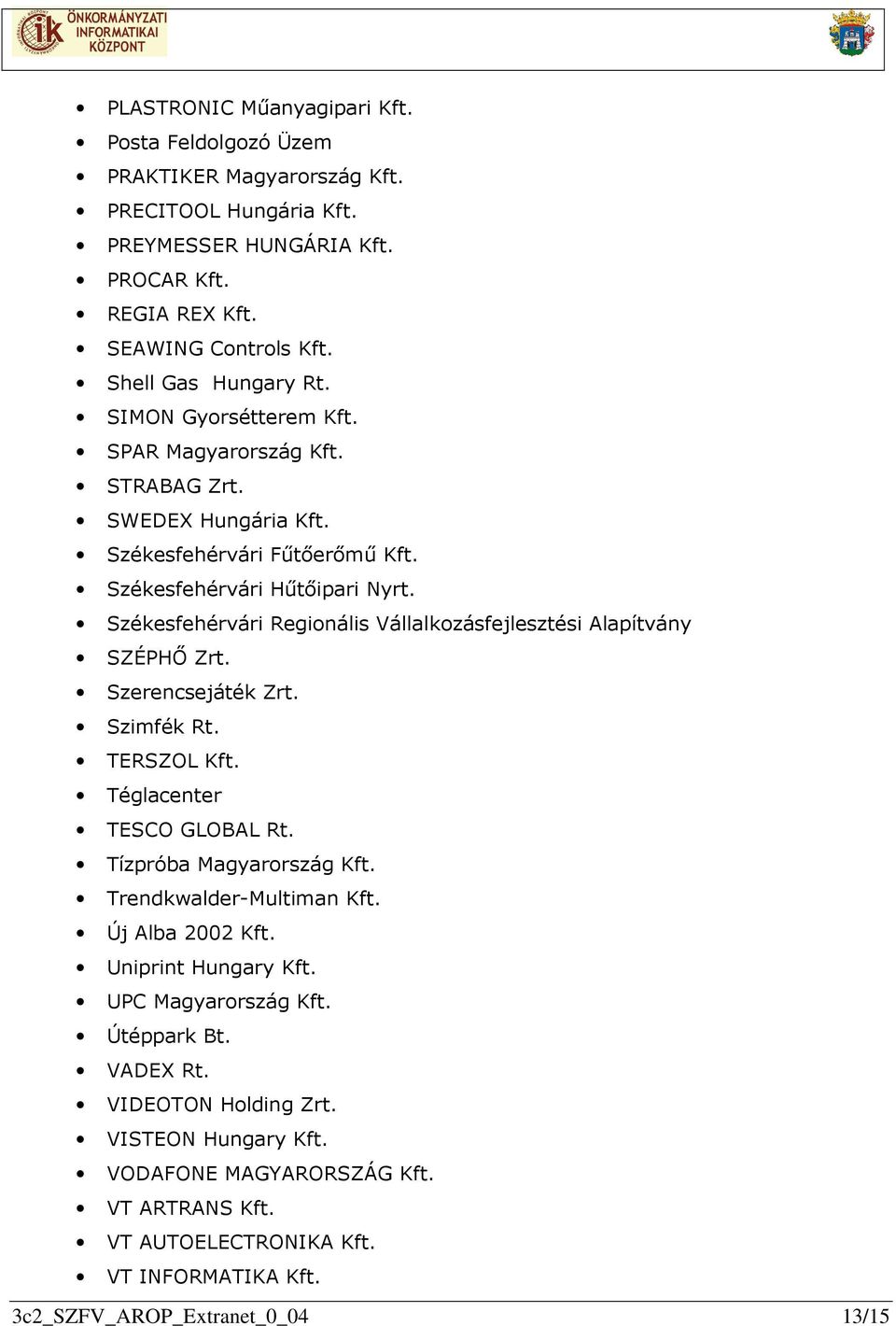 Székesfehérvári Regionális Vállalkozásfejlesztési Alapítvány SZÉPHŐ Zrt. Szerencsejáték Zrt. Szimfék Rt. TERSZOL Kft. Téglacenter TESCO GLOBAL Rt. Tízpróba Magyarország Kft.