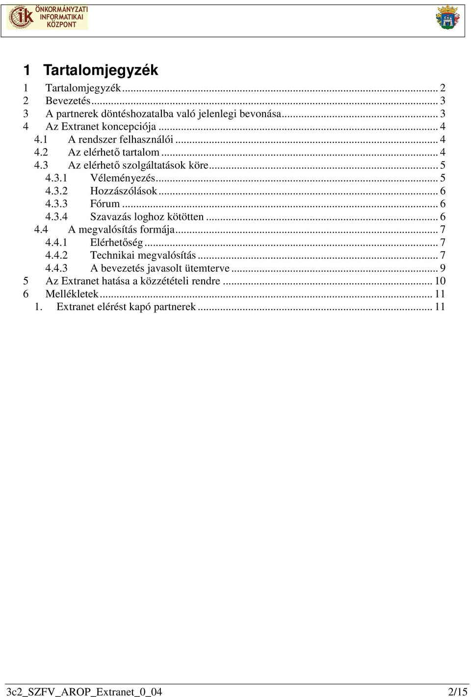 .. 6 4.3.4 Szavazás loghoz kötötten... 6 4.4 A megvalósítás formája... 7 4.4.1 Elérhetőség... 7 4.4.2 Technikai megvalósítás... 7 4.4.3 A bevezetés javasolt ütemterve.