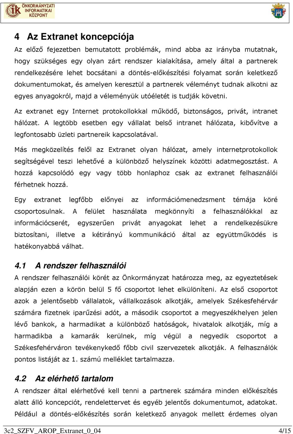 Az extranet egy Internet protokollokkal működő, biztonságos, privát, intranet hálózat. A legtöbb esetben egy vállalat belső intranet hálózata, kibővítve a legfontosabb üzleti partnereik kapcsolatával.