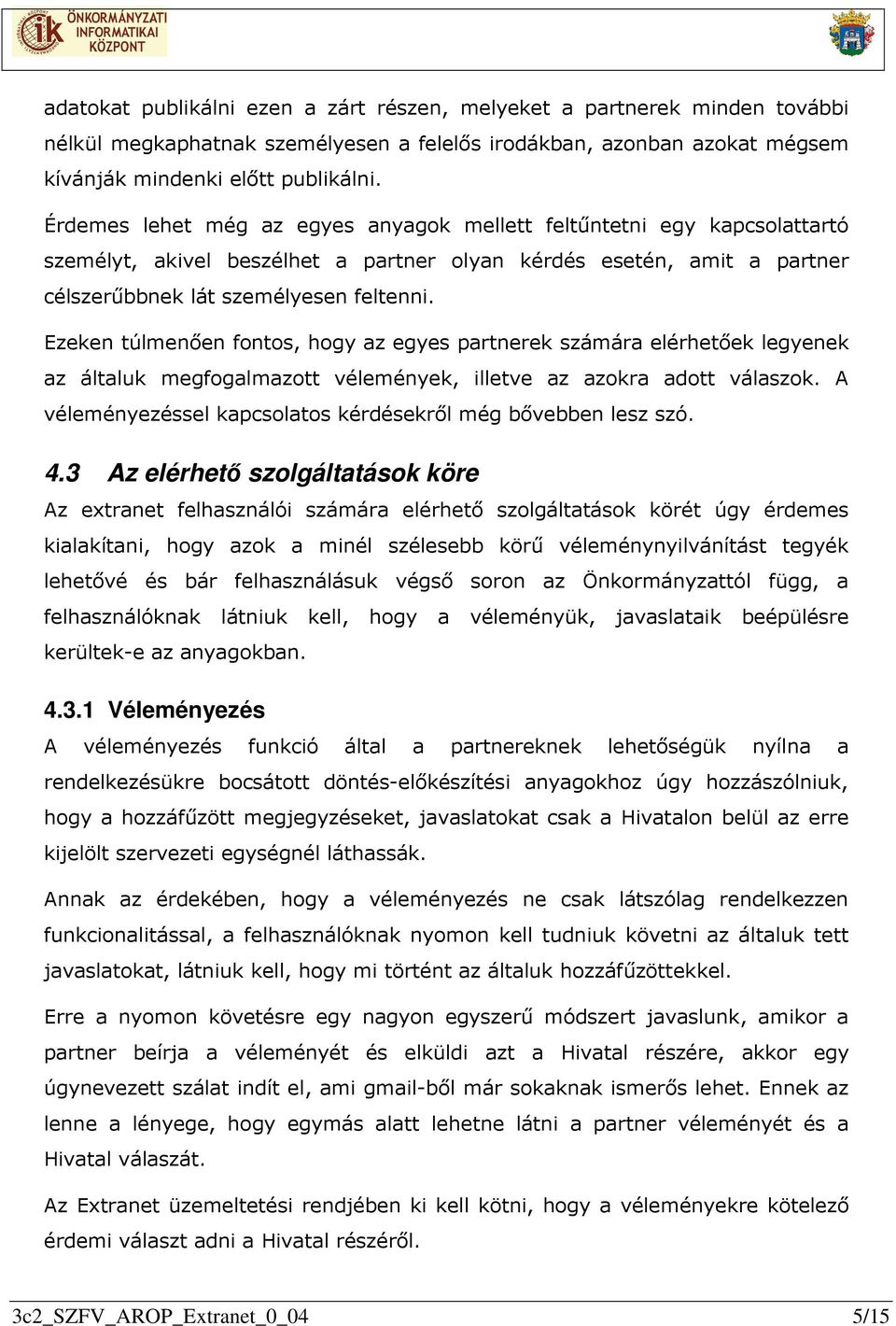 Ezeken túlmenően fontos, hogy az egyes partnerek számára elérhetőek legyenek az általuk megfogalmazott vélemények, illetve az azokra adott válaszok.