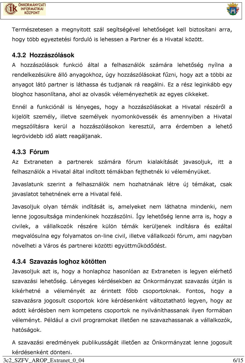 láthassa és tudjanak rá reagálni. Ez a rész leginkább egy bloghoz hasonlítana, ahol az olvasók véleményezhetik az egyes cikkeket.