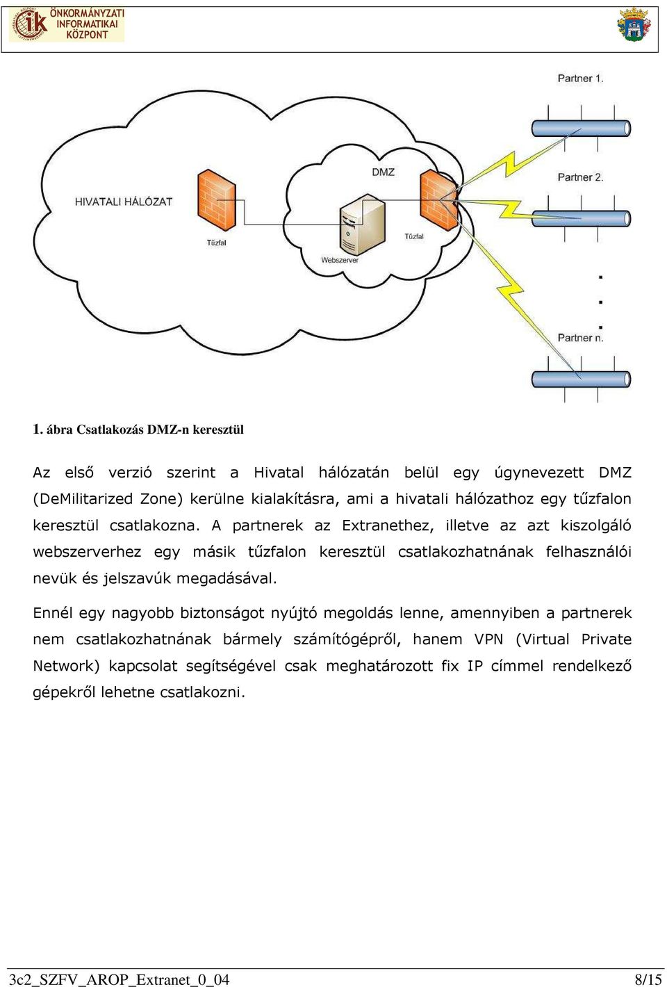 A partnerek az Extranethez, illetve az azt kiszolgáló webszerverhez egy másik tűzfalon keresztül csatlakozhatnának felhasználói nevük és jelszavúk megadásával.