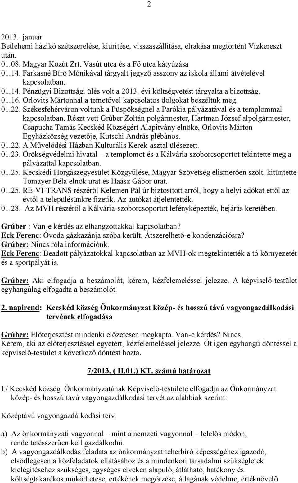 Orlovits Mártonnal a temetővel kapcsolatos dolgokat beszéltük meg. 01.22. Székesfehérváron voltunk a Püspökségnél a Parókia pályázatával és a templommal kapcsolatban.