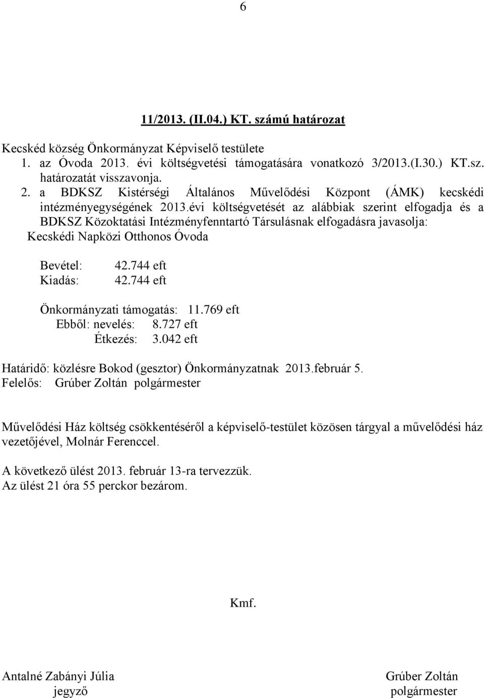 744 eft Önkormányzati támogatás: 11.769 eft Ebből: nevelés: 8.727 eft Étkezés: 3.042 eft Határidő: közlésre Bokod (gesztor) Önkormányzatnak 2013.február 5.