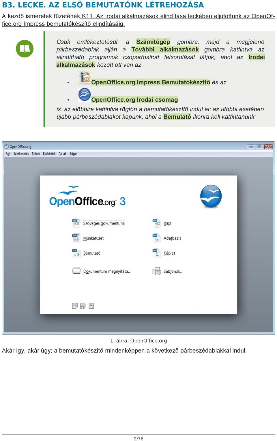 Irodai alkalmazások között ott van az OpenOffice.org Impress Bemutatókészítő és az OpenOffice.