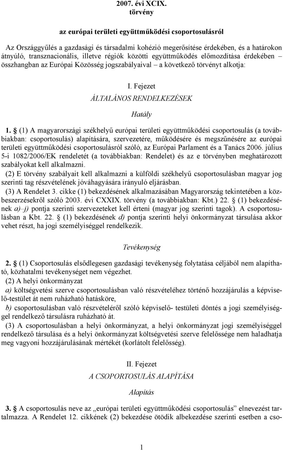 együttműködés előmozdítása érdekében összhangban az Európai Közösség jogszabályaival a következő törvényt alkotja: I. Fejezet ÁLTALÁNOS RENDELKEZÉSEK Hatály 1.