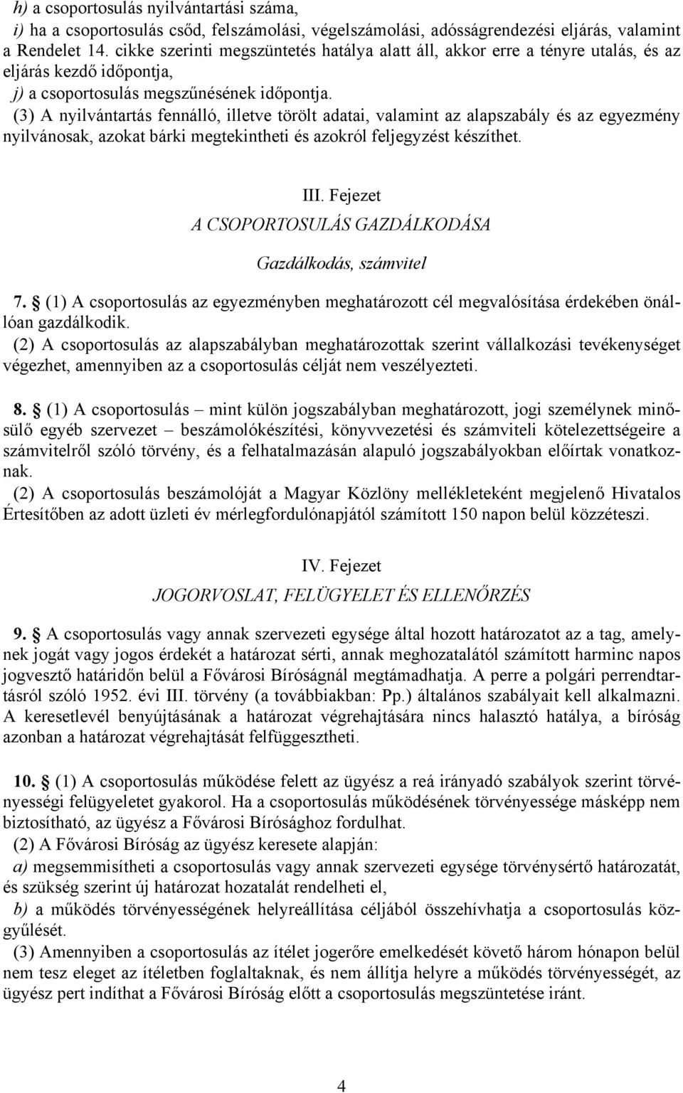 (3) A nyilvántartás fennálló, illetve törölt adatai, valamint az alapszabály és az egyezmény nyilvánosak, azokat bárki megtekintheti és azokról feljegyzést készíthet. III.