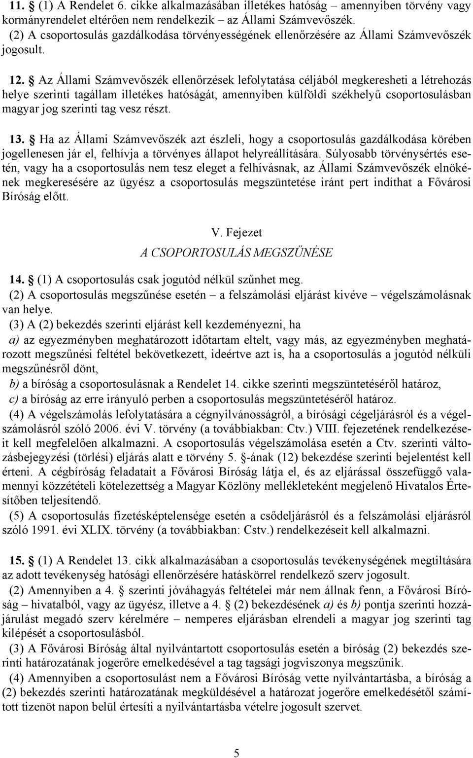 Az Állami Számvevőszék ellenőrzések lefolytatása céljából megkeresheti a létrehozás helye szerinti tagállam illetékes hatóságát, amennyiben külföldi székhelyű csoportosulásban magyar jog szerinti tag