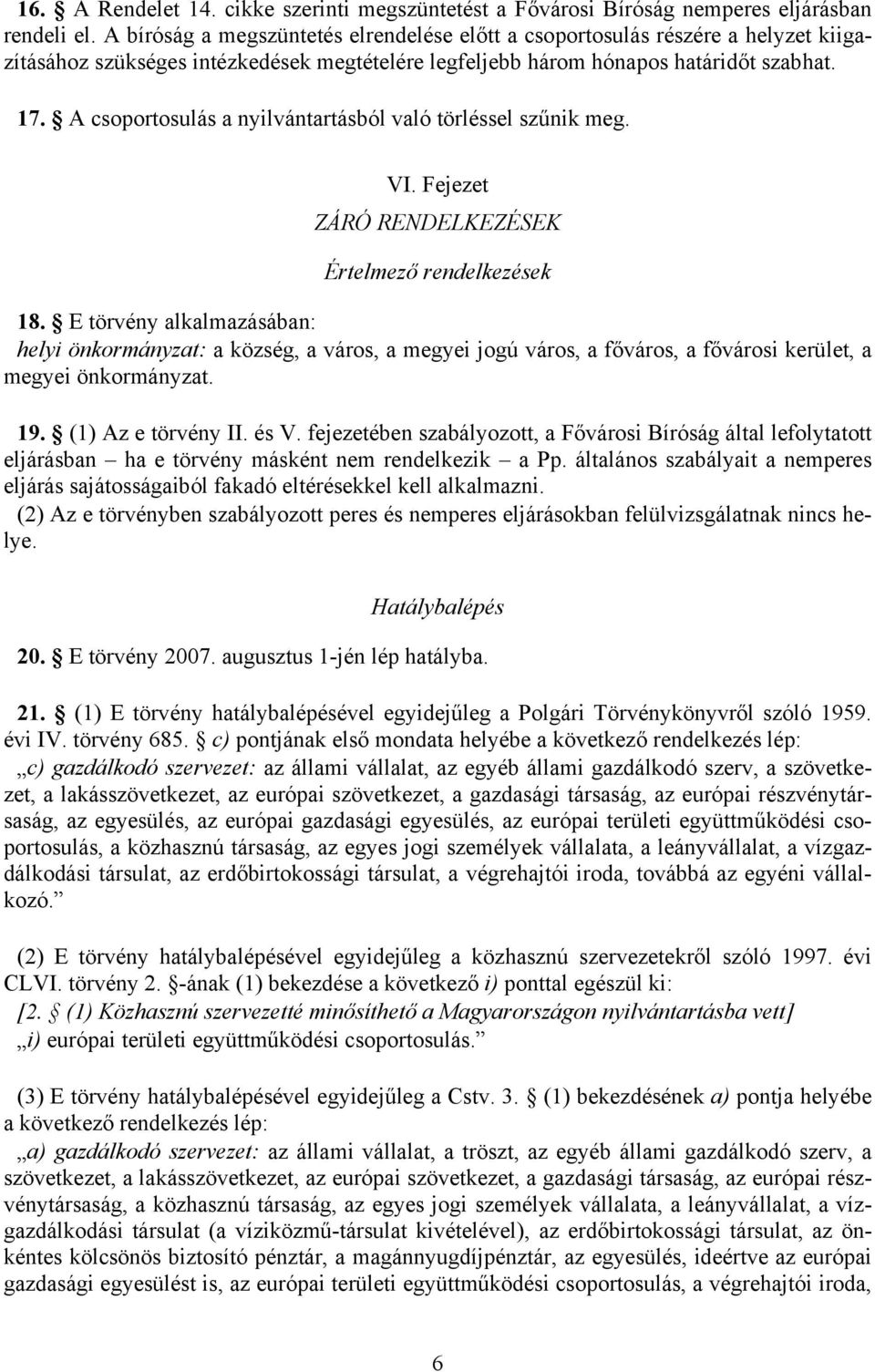 A csoportosulás a nyilvántartásból való törléssel szűnik meg. VI. Fejezet ZÁRÓ RENDELKEZÉSEK Értelmező rendelkezések 18.